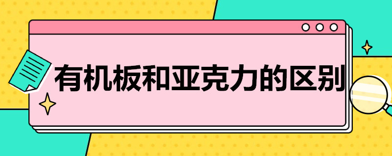 有机板和亚克力的区别 有机板和亚克力的区别在哪