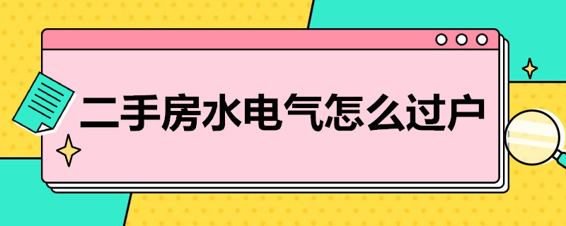 二手房水电气怎么过户（成都二手房水电气怎么过户）