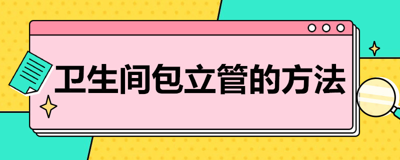 卫生间包立管的方法 卫生间立管如何包