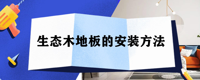 生态木地板的安装方法 生态木地板的安装方法视频